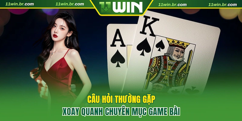 game bài 11win 5 Câu hỏi xoay quanh chuyên mục game bài 11WIN