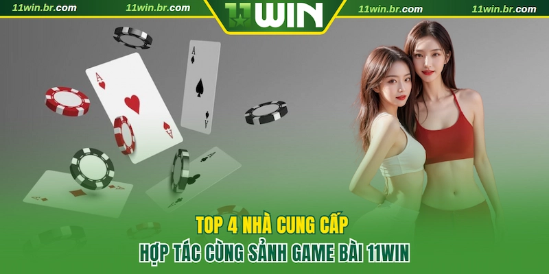 game bài 11win 3 Top 4 nhà cung cấp game bài 11WIN uy tín